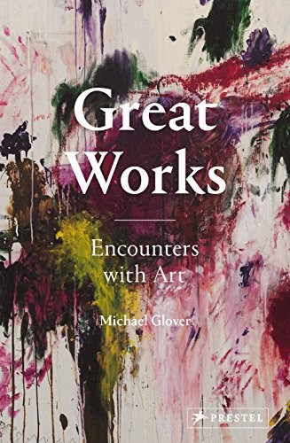 Great Works: Encounters with Art,Michael Glover