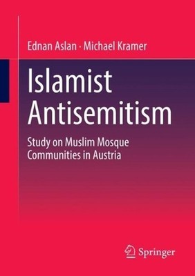 Islamist Antisemitism: Study on Muslim Mosque Communities in Austria by Ednan As