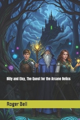 Billy and Elsy, The Quest for the Arcane Relics by Roger Bell Paperback Book