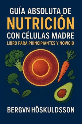 Gua Absoluta de Nutricin Con Clulas Madre: Libro Para Principiantes Y Novicio by