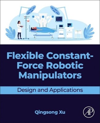 Flexible Constant-Force Robotic Manipulators: Design and Applications by Qingson