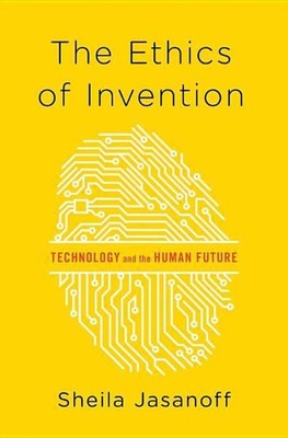 The Ethics of Invention: Technology and the Human Future | Sheila Jasanoff