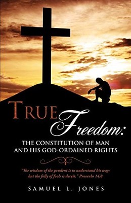 Jones - TRUE FREEDOM  The Constitution of Man and His God-Ordained Rig - E555z