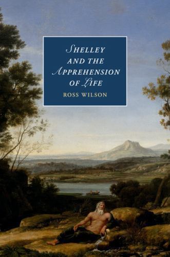 Shelley and the Apprehension of Life Wilson Paperback Cambridge University Press