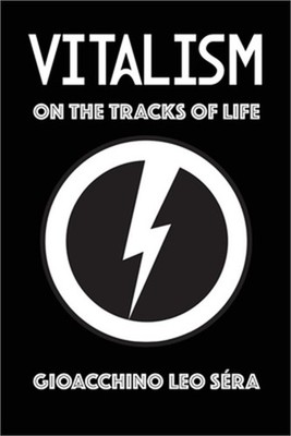 Vitalism: On the Tracks of Life (Paperback or Softback)