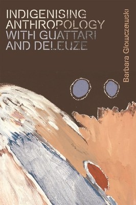 INDIGENISING ANTHROPOLOGY WITH GUATTARI by Barbara Glowczewski Paperback