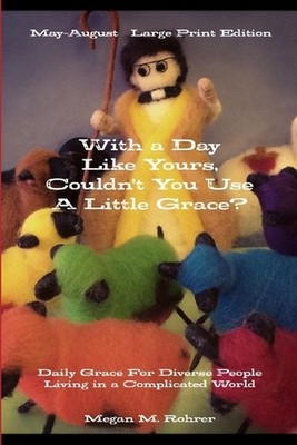 With a Day Like Yours, Couldn't You Use a Little Grace? May-August Large Print b