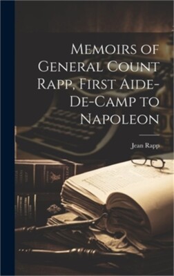 Memoirs of General Count Rapp, First Aide-de-camp to Napoleon (Hardback or Cased