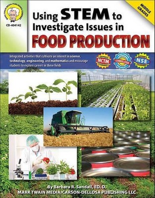 Using Stem to Investigate Issues in Food Production, Grades 5 - 8 by Abha Singh 