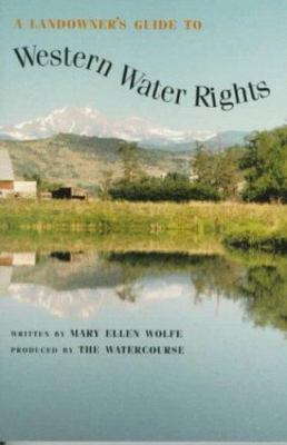 A Landowner's Guide to Western Water Rights by Mary Ellen Woolfe