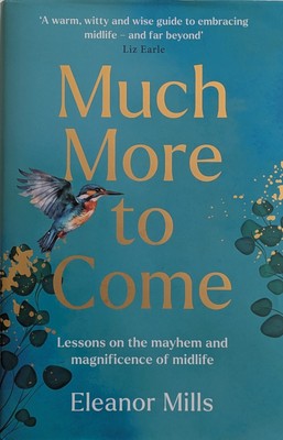 Eleanor Mills, Much More to Come, SIGNED 1st ed Hardback Lessons of Midlife 2024