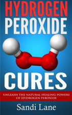 Hydrogen Peroxide Cures: Unleash the Natural Healing Po - Paperback NEW Lane, Sa