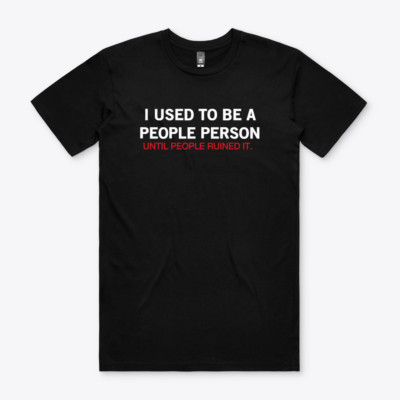 I USED TO BE A PEOPLE PERSON UNTIL PEOPLE RUINED IT T-Shirt T Shirt S 2XL Gift
