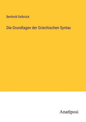Die Grundlagen der Griechischen Syntax Berthold Delbrück Taschenbuch 164 S. 2023