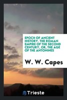 W. W. Capes | Epoch Of Ancient History. The Roman Empire Of The Second...