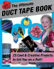 Ultimate Duct Tap : 25 Cool & Creative Projects to Get You on a Roll!, Paperb...