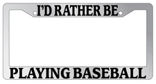 Chrome METAL License Plate Frame I'D RATHER BE PLAYING BASEBALL