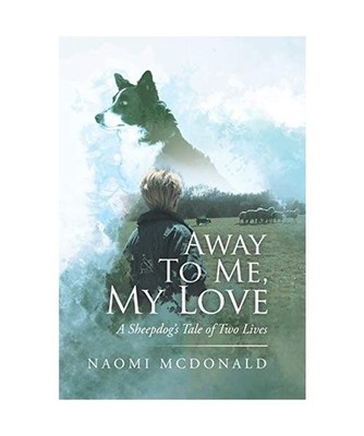 Away to Me, My Love: A Sheepdog's Tale of Two Lives: A Sheepdog's Tale of Two Li