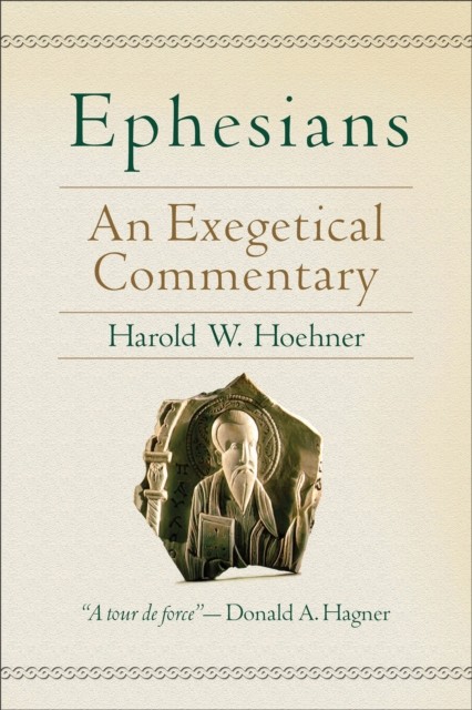 Ephesians – An Exegetical Commentary by Harold W. Hoehner (Hardback Book)