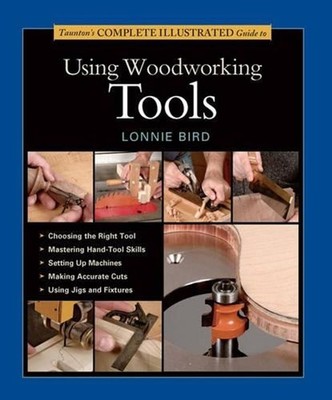 Taunton's Complete Illustrated Guide to Using Wood working Tools by L. Bird (Eng