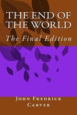 The End of the World: The Final Edition by John Fredrick Carver (English) Paperb