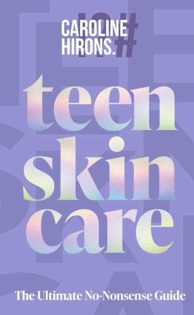 Teen Skincare The Ultimate No Nonsense Guide by Caroline Hirons (Hardback Book)