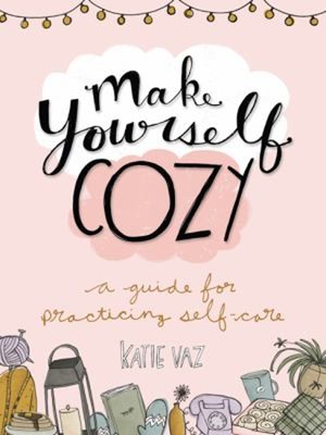 Make Yourself Cozy : A Guide for Practicing Self-Care Paperback K