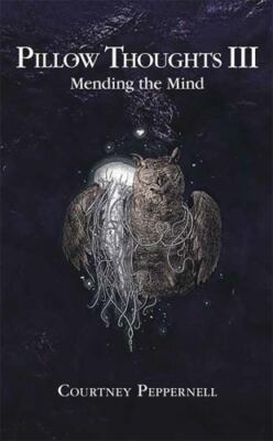 Pillow Thoughts III: Mending the Mind by Peppernell, Courtney