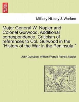 Major General W. Napier and Colonel Gurwood. Additional correspondence. Criti...