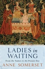 Ladies in Waiting: From the Tudors to the Pr... by Somerset, Lady Anne Paperback