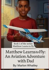 Matthew Learns to Fly: An Aviation Adventure with Dad by Marlon A. Whatley Paper