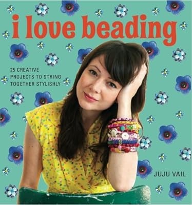 I Love Beading: 25 Creative Projects to String Together Stylishly, Juju Vail, Us