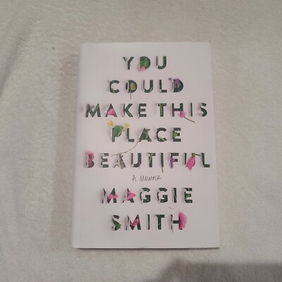 You Could Make This Place Beautiful: A Memoir HC Maggie Smith 2023