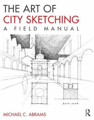The Art of City Sketching: A Field Manual, Abrams, Michael C.,