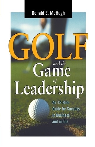 Golf and the Game of Leadership by Donald E. MCHUGH -