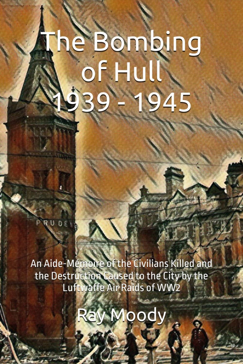 The Bombing of Hull 1939 - 1945: An Aide-Mémoire of the Civilians Killed and t
