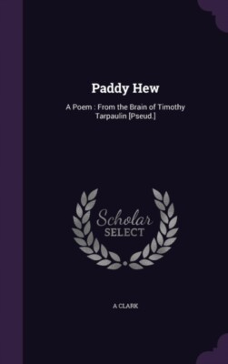 Clark - Pddy Hew   Poem   From the Brin of Timothy Trpulin Pseud. -  - X555z