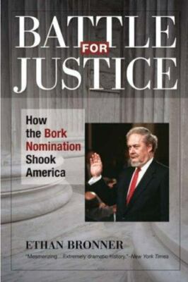 Battle for Justice: How the Bork Nomination Shook America by Ethan Bronner