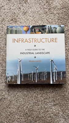 Infrastructure : A Field Guide to the Industrial Landscape by Brian Hayes (2005,