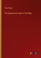 The Superhuman Origin Of The Bible Henry Rogers