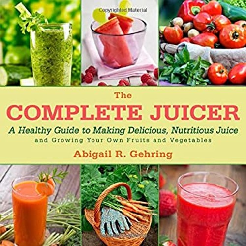 The Complete Juicer : A Healthy Guide to Making Delicious, N