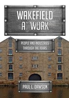 Wakefield At Work | People And Industries Through The Years | Paul L. Dawson