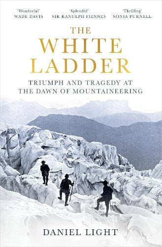 The White Ladder: Triumph and Tragedy at the Dawn of Mountaineering