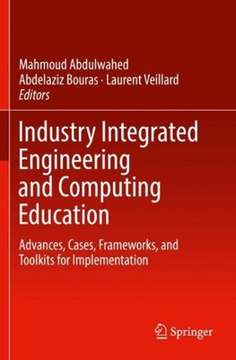 Industry Integrated Engineering and Computing Education: Advances, Cases, Framew