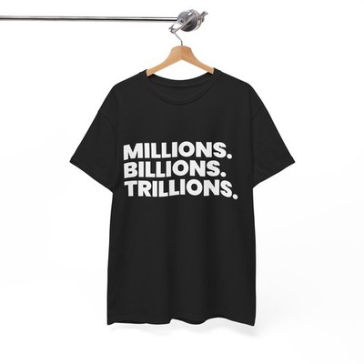 Millions Billions Trillions Graphic T Shirt Heavy Cotton Tee
