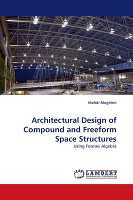 Architectural Design of Compound and Freeform Space Structures Mahdi Moghimi