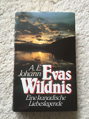 EVAS WILDNIS Eine kanadische Liebeslegende  von A. E. Johann, Roman