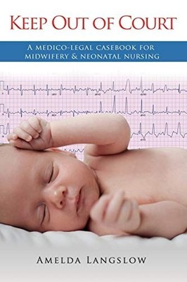 Keep Out of Court: A medico-legal casebook for midwifery and neonatal nursing, L