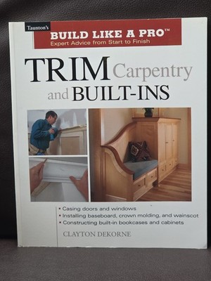 Trim Carpentry and Built-Ins : Taunton's BLP: Expert Advice from Start to Finish