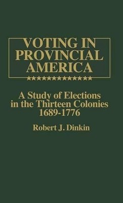 Voting in Provincial America: A Study of Elections in the Thirteen Colonies, 168